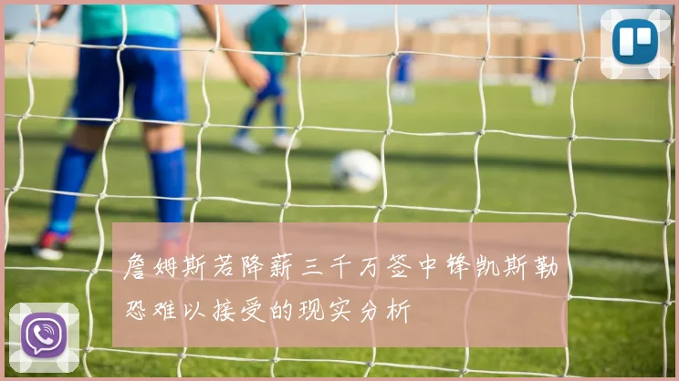 詹姆斯若降薪三千万签中锋凯斯勒恐难以接受的现实分析